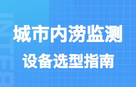 城市内涝积水监测：场景化设备选型指南